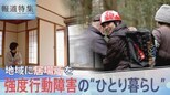 強度行動障害がある人の“ひとり暮らし”【報道特集】|TBS NEWS DIG