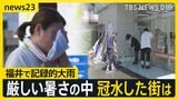 大雨特別警報の福井　一夜明け冠水した街は… 「一睡もできなかった」住民は厳しい暑さの中で片付けに【news23】|TBS NEWS DIG