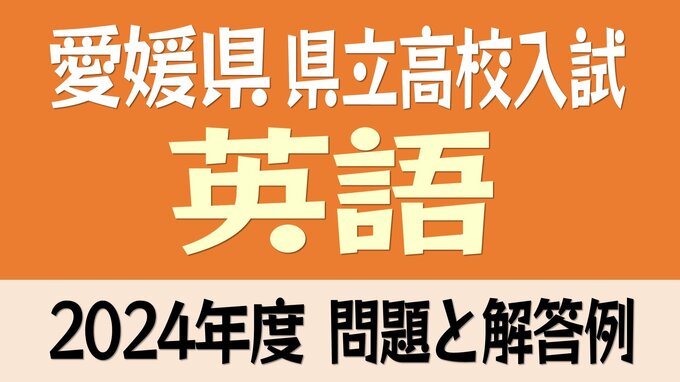 愛媛県立高校入試「英語」試験問題・解答速報【令和6年度・2024年度高校受験】　|　愛媛のニュース - Nスタえひめ｜あいテレビは6チャンネル