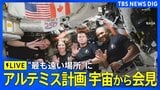 【ライブ】アルテミス計画　宇宙から会見　56年ぶりに人類史上“最も地球から遠い場所”まで到達（2026年4月9日午前11時45分～LIVE配信）|TBS NEWS DIG