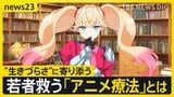 キャラが悩みを聞く「アニメ療法」 “お互い理解しあう”新たなカウンセリング　若者の“孤独な心”に寄り添う一歩に？【news23】|TBS NEWS DIG