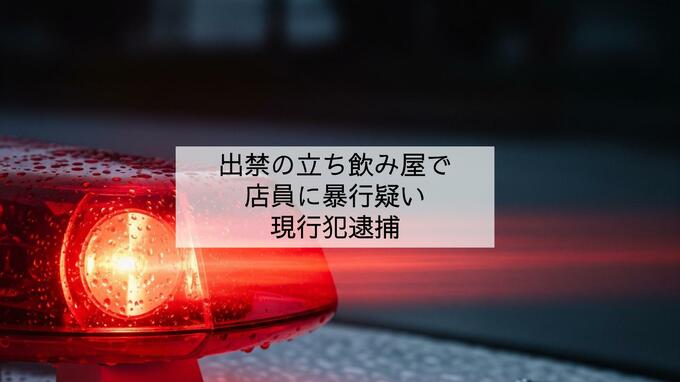 出禁の立ち飲み屋で無職の男が店員に暴行した疑いで現行犯逮捕「何もやっていません」と否認|TBS NEWS DIG