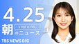【LIVE】朝のニュース（Japan News Digest Live）最新情報など（4月25日）|TBS NEWS DIG