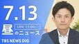 【LIVE】昼のニュース（Japan News Digest Live）最新情報など（7月13日）|TBS NEWS DIG