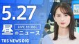 【LIVE】昼のニュース(Japan News Digest Live)最新情報など（5月27日）|TBS NEWS DIG