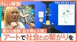 病と闘う10万人の子どもが直面する社会との“壁”と学ぶ機会 闘病経験者がアートで社会と繫がりを【Nスタ解説】|TBS NEWS DIG