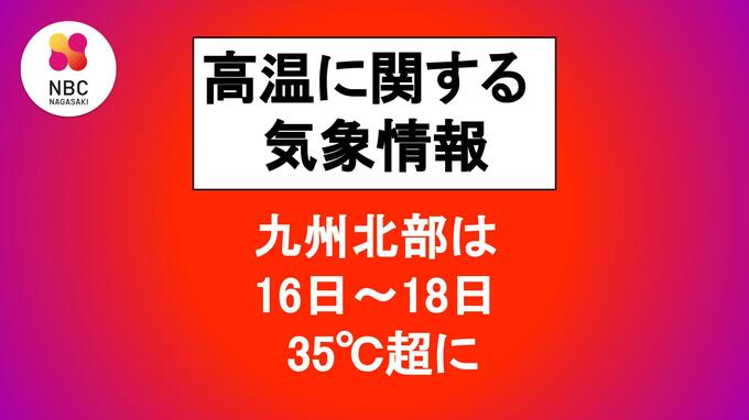 16日から18日頃にかけて、最高気温が35度以上「高温に関する九州北部地方（山口県を含む）気象情報」　|　長崎のニュース | 天気 | NBC長崎放送