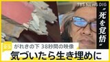 15時間生き埋めの男性　がれきの下で死を覚悟しながら撮った38秒間の映像【news23】|TBS NEWS DIG