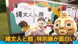 日本最古の土面から謎の曲がった鼻のお面まで　是川縄文館「縄文人と顔」特別展が面白い！【青森県・八戸市】　|　青森のニュース│ATV NEWS│青森テレビ