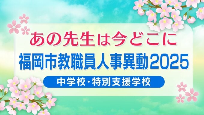 福岡市教職員人事異動2025「あの先生は今どこに？」中学校・特別支援学校【全件掲載】|TBS NEWS DIG