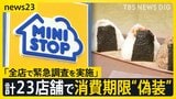 「1時間でも廃棄を遅らせたい…」ミニストップがおにぎりの消費期限を偽装 ラベルの貼り直しで期限を“延長”【news23】|TBS NEWS DIG