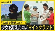 「人前で話せない…」少女を変えたのは世界的ゲーム“マインクラフト”　マイクラカップ挑戦で見つけた勇気と、仲間との絆【news23】|TBS NEWS DIG