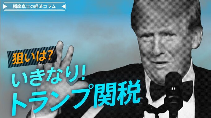 いきなり！トランプ関税、対中国10％、メキシコ・カナダに25％の狙いとは？【播摩卓士の経済コラム】|TBS NEWS DIG