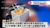 高校生「ガリ直食い」迷惑行為 はま寿司が今週中にも被害届を提出へ　|　富山のニュース｜天気・防災｜チューリップテレビ