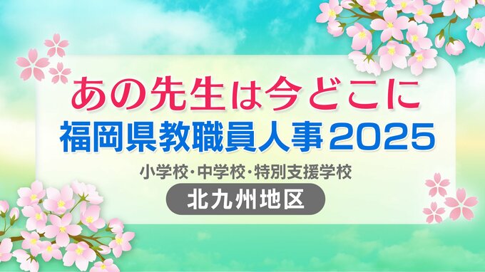 福岡県教職員人事異動2025「あの先生は今どこに？」小学校・中学校・特別支援学校（市町村立 北九州地区）【全件掲載】|TBS NEWS DIG