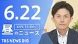 【LIVE】昼のニュース（Japan News Digest Live）最新情報など（6月22日）|TBS NEWS DIG
