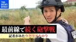 【最前線取材】続くロシアとの砲撃戦と洪水被害　テロ脅威高まるザポリージャ原発　記者がみたウクライナの今|TBS NEWS DIG