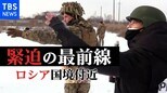 「兵士たちは準備が出来ている」緊張のロシア国境付近でウクライナ政府軍に密着取材 生々しく残る戦闘の傷跡と兵士の覚悟【大野記者リポート】|TBS NEWS DIG