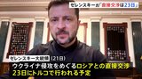ロシアとの直接交渉は「23日」 ウクライナ・ゼレンスキー大統領が表明 交渉難航か…ロシア側「両国の立場は正反対」|TBS NEWS DIG