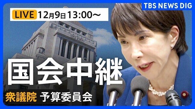 【国会中継・ライブ】衆議院 予算委員会　今年度補正予算案の基本的質疑（2025年12月9日午後1時～LIVE配信）|TBS NEWS DIG