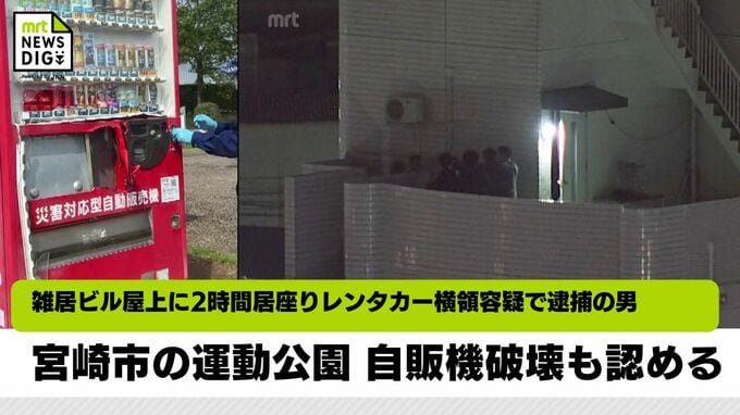 雑居ビル屋上に2時間ほど居座りレンタカー横領容疑で逮捕の男 宮崎市の運動公園自販機破壊も認める　|　MRTニュース ｜ ＭＲＴ宮崎放送