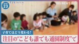 注目の「こども誰でも通園制度」で子育てはどう変わるのか？親を孤立させないための取り組み【news23】|TBS NEWS DIG