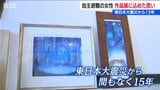 「今でも地震が来るとフラッシュバックが…」東日本大震災からまもなく15年　新潟に自主避難の女性が作品展に込めた思い　|　新潟のニュース・天気｜BSN NEWS｜BSN新潟放送