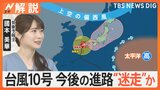 台風10号の今後の進路は“迷走”か　週末にかけ各地で大雨・土砂災害に警戒【Nスタ解説】|TBS NEWS DIG
