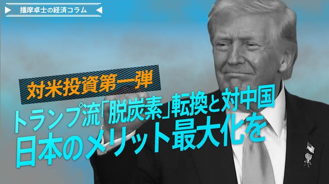 対米投資第一弾、トランプ流『脱炭素』転換と対中国、日本のメリット最大化を【播摩卓士の経済コラム】|TBS NEWS DIG