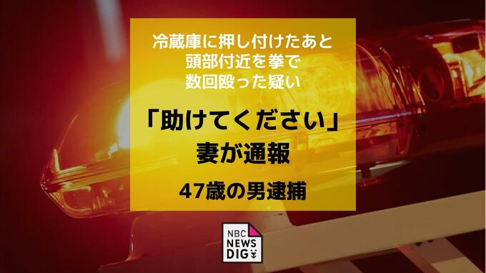 「助けてください」と妻が通報　胸ぐらつかみ冷蔵庫に押し付け頭部付近を殴った疑い　47歳男逮捕　男は容疑を否認　|　長崎のニュース | 天気 | NBC長崎放送